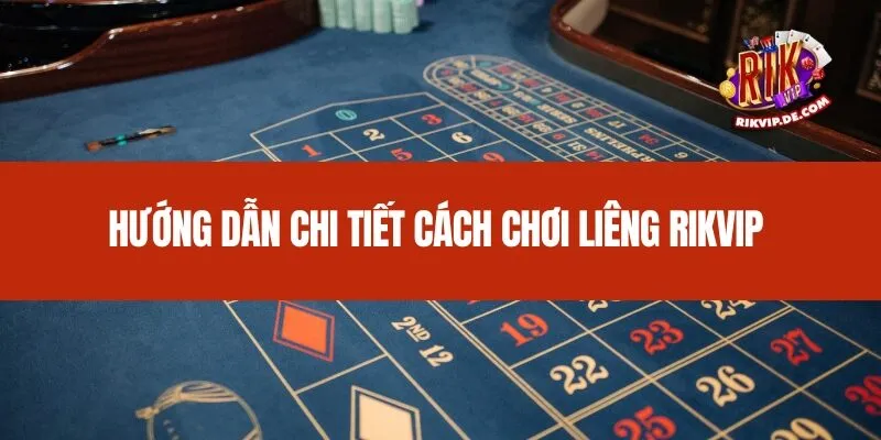 Hướng dẫn chi tiết cách chơi Liêng Rikvip